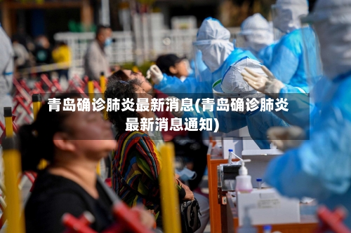 青岛确诊肺炎最新消息(青岛确诊肺炎最新消息通知)