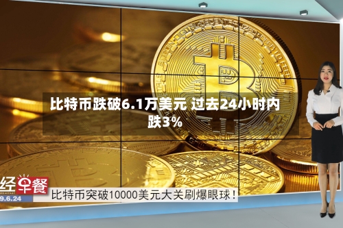 比特币跌破6.1万美元 过去24小时内跌3%-第2张图片
