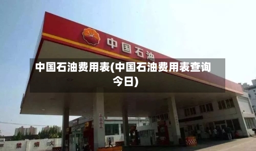 中国石油费用表(中国石油费用表查询今日)