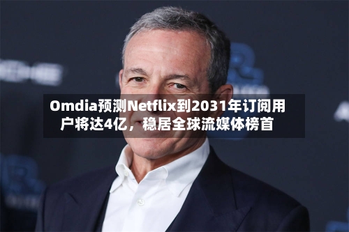 Omdia预测Netflix到2031年订阅用户将达4亿	，稳居全球流媒体榜首-第3张图片