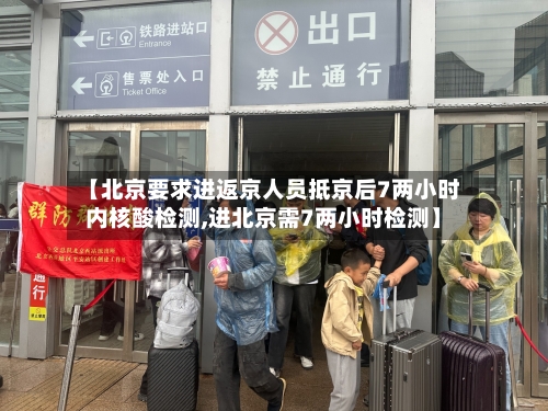 【北京要求进返京人员抵京后7两小时内核酸检测,进北京需7两小时检测】