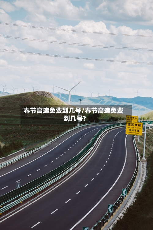 春节高速免费到几号/春节高速免费到几号?
