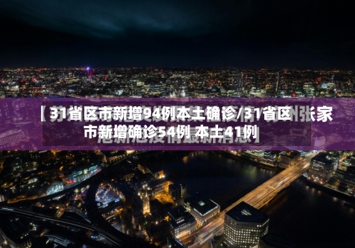 31省区市新增94例本土确诊/31省区市新增确诊54例 本土41例
