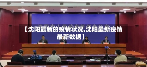 【沈阳最新的疫情状况,沈阳最新疫情最新数据】-第3张图片