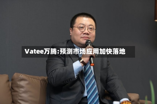 Vatee万腾:预测市场应用加快落地-第2张图片