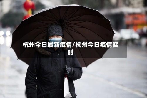 杭州今日最新疫情/杭州今日疫情实时