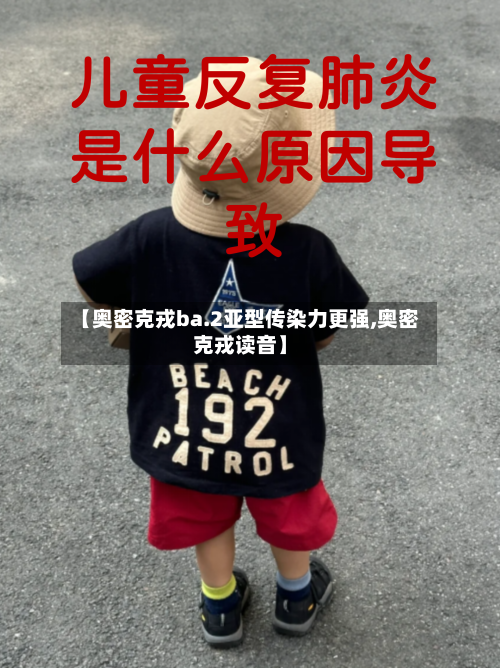 【奥密克戎ba.2亚型传染力更强,奥密克戎读音】