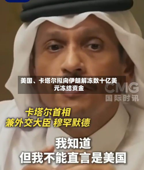 美国、卡塔尔拟向伊朗解冻数十亿美元冻结资金-第2张图片
