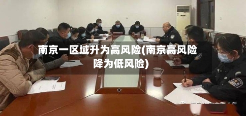 南京一区域升为高风险(南京高风险降为低风险)-第1张图片