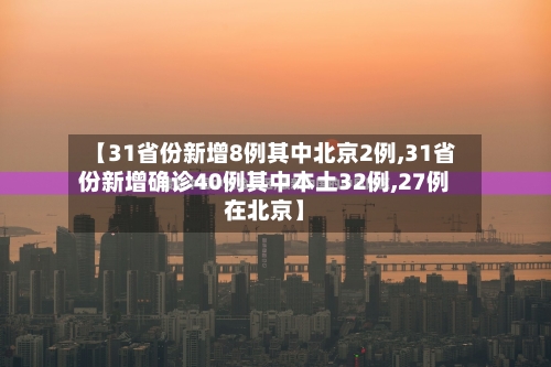 【31省份新增8例其中北京2例,31省份新增确诊40例其中本土32例,27例在北京】