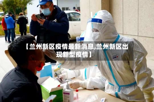 【兰州新区疫情最新消息,兰州新区出现新型疫情】