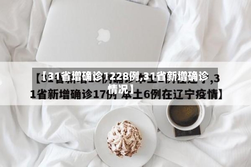 【31省增确诊1228例,31省新增确诊情况】