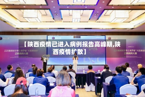 【陕西疫情已进入病例报告高峰期,陕西疫情扩散】-第3张图片