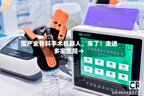 国产全骨科手术机器人，来了！走进多家医院→